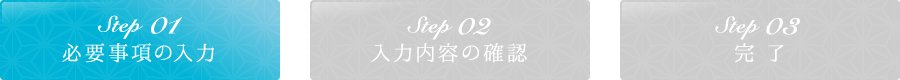 Step01必要事項の入力 Step02入力内容の確認 Step03完了